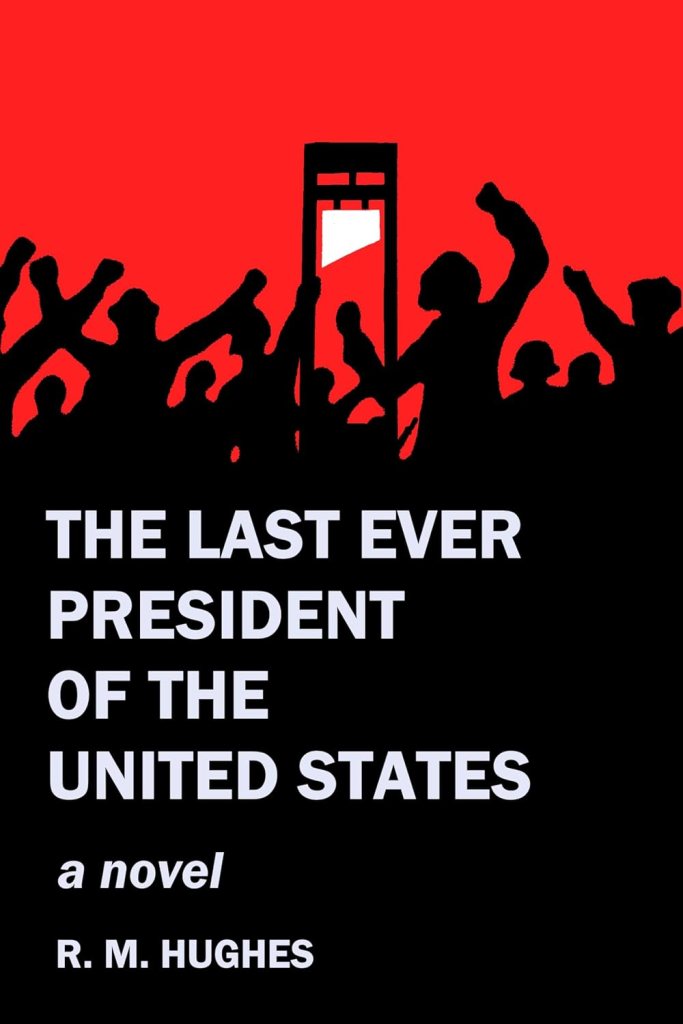 Book cover artwork for the novel The Last Ever President of the United States. Shadows of a mob raising their fists in front of the outline of a guillotine and red sky.